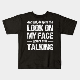 And Yet, Despite The Look On My Face, You're Still Talking Funny Kids T-Shirt